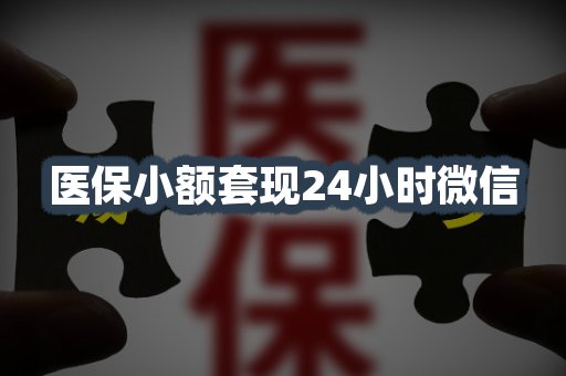 医保小额套现24小时微信